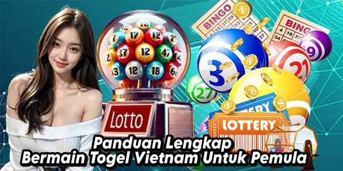 Panduan Lengkap Bermain Togel Vietnam Untuk Pemula