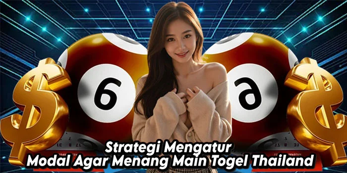 Strategi Mengatur Modal Agar Menang Main Togel Thailand