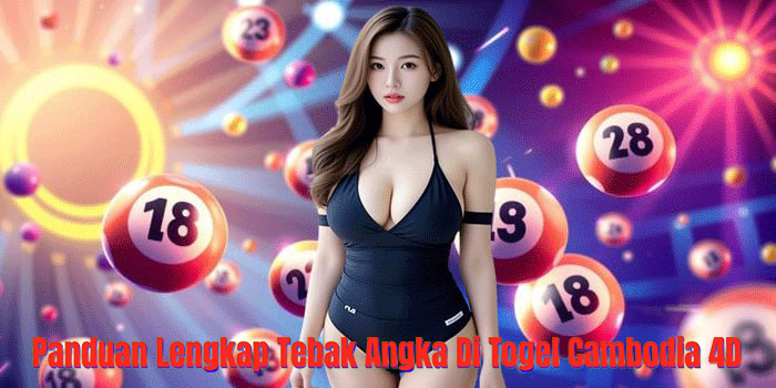 Panduan Lengkap Tebak Angka Di Togel Cambodia 4D