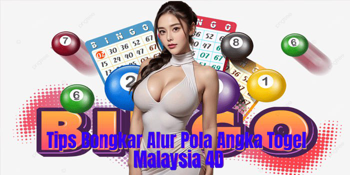 Tips Membongkar Alur Pola Angka Togel Malaysia 4D