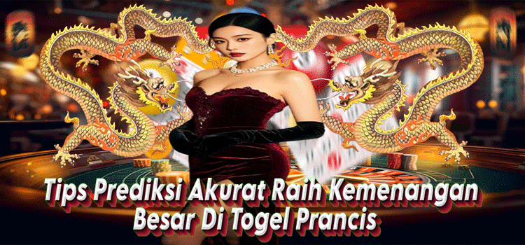 Tips Prediksi Akurat Raih Kemenangan Besar Di Togel Prancis