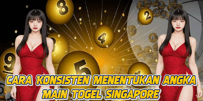 Cara Konsisten Menentukan Angka Main Togel Singapore