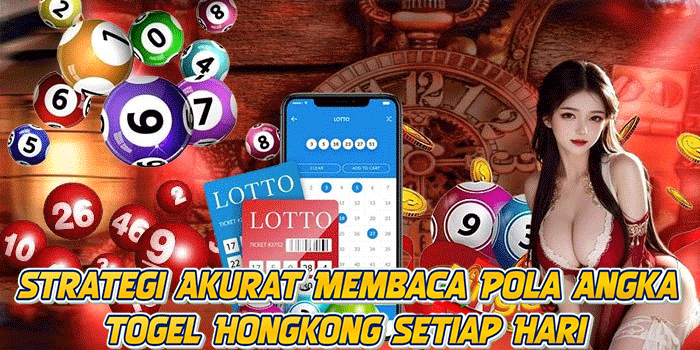 Strategi Akurat Membaca Pola Angka Togel Hongkong Setiap Hari