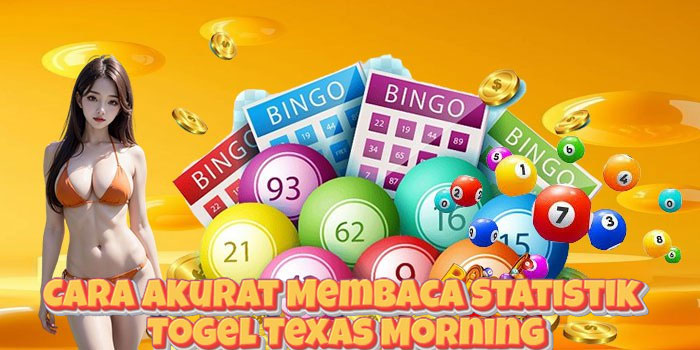 Cara Akurat Membaca Statistik Togel Texas Morning