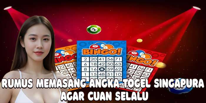 Rumus Memasang Angka Togel Singapura Agar Cuan Selalu